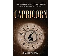 Capricorn: The Ultimate Guide to an Amazing Zodiac Sign in Astrology