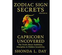 Capricorn Uncovered: The Truth About Ambition, Discipline & Hidden Sensitivity (Zodiac Sign Secrets: What They Never Tell You)