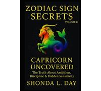 Capricorn Uncovered: The Truth About Ambition, Discipline & Hidden Sensitivity (Zodiac Sign Secrets: What They Never Tell You)