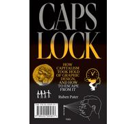 Caps Lock: How Capitalism Took Hold of Graphic Design, and How to Escape from It