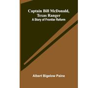 Captain Bill McDonald, Texas Ranger: A Story of Frontier Reform