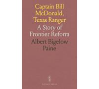 Captain Bill McDonald, Texas Ranger: A Story of Frontier Reform