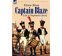 Captain Blaze: Life in Napoleon's Army