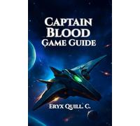 Captain Blood Game Guide: Conquer Combat, Unlock Secrets, and Achieve Every Ending: 13 (Action Game Mastery: Simple Guide to Dominating Every ... the Battlefield For Beginners And Pro)