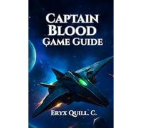 Captain Blood Game Guide: Conquer Combat, Unlock Secrets, and Achieve Every Ending (Action Game Mastery: Simple Guide to Dominating Every Challenge and Conquer the Battlefield For Beginners And Pro)