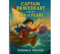 Captain Braveheart and the Sea of Fears: A Fun Adventure That Teaches Kids to Overcome Worries with Courage