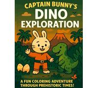 Captain Bunny’s Dino Exploration: A time-travel coloring adventure with fun facts and mini stories (Captain Bunny's Adventures)