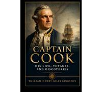 Captain Cook: His Life, Voyages, and Discoveries: A Captain Cook Biography (Annotated)
