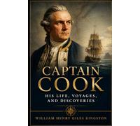 Captain Cook: His Life, Voyages, and Discoveries: A Captain Cook Biography (Annotated)
