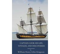 Captain Cook: His Life, Voyages, and Discoveries: Oceanic Exploration In The Age Of Discovery (Annotated)