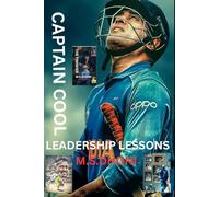 Captain Cool: Leadership Lessons from MS Dhoni-: How One Cricketer Redefined Captaincy, Culture, and Calm Under Pressure ("Mahendra Singh Dhoni: The ... MS Dhoni Biography Cricket Legend Indian)