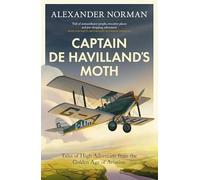 Captain de Havilland's Moth : Tales of High Adventure from the Golden Age of Aviation