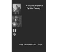 Captain Edward Gill.: From Pitman to Spin Doctor.