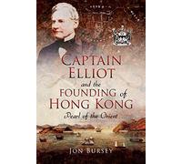 Captain Elliot and the Founding of Hong Kong: Pearl of the Orient