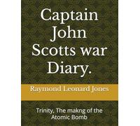 Captain John Scotts war Diary.: Trinity, The makng of the Atomic Bomb