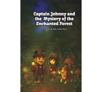 Captain Johnny & the Mystery of the Enchanted Forest: A Forest Full of Wonders, Whispers, and Wild Discoveries (Captain Johnny and the Quest for Nature’s Treasure)