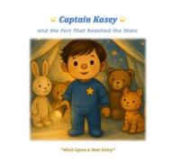 Captain Kasey and the Fort That Reached the Stars: A Wish Upon a Star Story (Captain Kasey & the Space Rangers™)