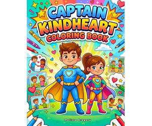 Captain Kindheart Coloring Book: Empowering Boys and Girls Ages 6-10 Through Social Emotional Learning, Kindness, and Anti-Bullying Activities