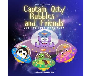 Captain Octy Bubbles And Friends - The Lost Moon Rock: A Beautifully Illustrated Adventure That Inspires Curiosity and Courage in Kids