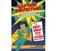 Captain Perfection & the Secret of Self-Compassion: A self-help book for the young perfectionist