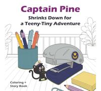 Captain Pine Shrinks Down for a Teeny-Tiny Adventure: A Kids' Coloring Book and Read-Aloud Story with a Whole New Way to Look at Everyday Life (Story and Coloring Book)