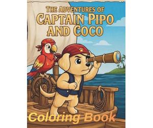 Captain Pipo and Coco: A Fun Pirate Coloring Book for Kids - Featuring Brave Captain Pipo and His Parrot Friend Coco on an Ocean Adventure