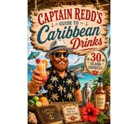 Captain Redd's Guide to Caribbean Drinks: 30 Easy-to-Make Cocktails, Rum Punches, & Island Favorites