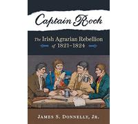 Captain Rock: The Irish Agrarian Rebellion of 1821 - 1824 (History of Ireland and the Irish Diaspora)