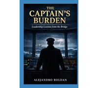 Captain’s Burden: Leadership Lessons from the Bridge
