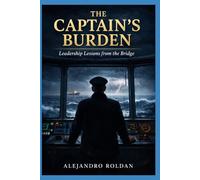 Captain’s Burden: Leadership Lessons from the Bridge