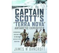 Captain Scott's 'Terra Nova' Antarctic Expedition: A Biographical Directory of the Men Who Battled to the South Pole