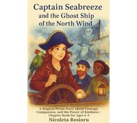 Captain Seabreeze and the Ghost Ship of the North Wind: A Magical Pirate Story about Courage, Compassion, and the Power of Kindness | Chapter Book for Ages 6-9 (The Adventures of Captain Seabreeze)