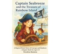 Captain Seabreeze and the Treasure of Rainbow Island: A Magical Pirate Story of Courage and Kindness | Chapter Book for Ages 6-9 (The Adventures of Captain Seabreeze)