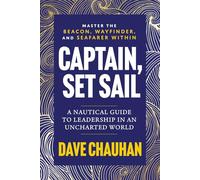 Captain, Set Sail: A Nautical Guide to Leadership in an Uncharted World