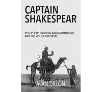 Captain Shakespear: Desert exploration, Arabian intrigue and the rise of Ibn Sa'ud