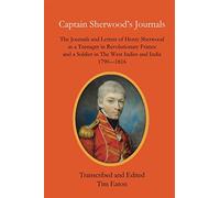 Captain Sherwood's Journals: The Journals and Letters of Henry Sherwood as a Teenager in Revolutionary France and a Soldier in The West Indies and India 1790-1816