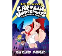 Captain Underpants: The First Epic Manga (a groundbreaking cultural collaboration between Dav Pilkey and acclaimed manga artist Motojiro)