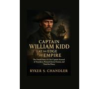 Captain William Kidd at the Edge of Empire: The Untold Story of a Sea Captain Accused of Treachery, Pursued Across Oceans, and Tried for Piracy ... individuals lost amid historic upheaval)