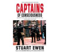 Captains Of Consciousness Advertising And The Social Roots Of The Consumer Culture