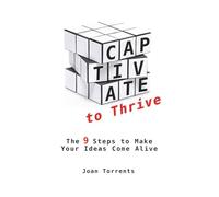 Captivate to Thrive: The 9 Steps to Make Your Ideas Come Alive