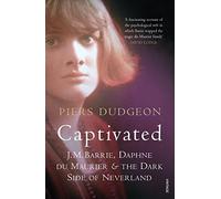 Captivated: J. M. Barrie, Daphne Du Maurier and the Dark Side of Neverland: J.M. Barrie.