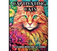 Captivating Cats: An Adult Coloring Book For Cat Lovers: Beautiful Cat Illustrations To Color To Provide Stress Relief. A Coloring Book For Adults (Animal Artistry: Animal Coloring Books For Adults)
