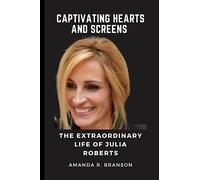 CAPTIVATING HEARTS AND SCREENS: THE EXTRAORDINARY LIFE OF JULIA ROBERTS
