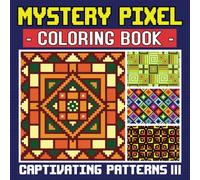 Captivating Patterns 3 - Mystery Pixel Coloring Book, Color by Number for Adults: 50 More Unique Patterns For Anxiety and Stress Relief (Pixel Patterns)