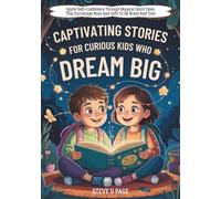 Captivating Stories For Curious Kids Who Dream Big: Ignite Self-Confidence Through Magical Short Tales That Encourage Boys And Girls To Be Brave And True