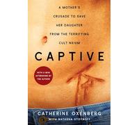 Captive: A Mother's Crusade to Save Her Daughter from the Terrifying Cult Nxivm (A Shocking True Story)