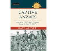 Captive Anzacs: Australian POWs of the Ottomans during the First World War (Australian Army History Series)