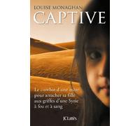 Captive: Le combat d'une mère pour arracher sa fille aux griffes d'une Syrie à feu et à sang (Essais Et Documents)
