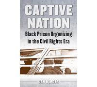 Captive Nation: Black Prison Organizing in the Civil Rights Era (Justice, Power, and Politics)