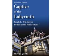 Captive of the Labyrinth: Sarah L. Winchester, Heiress to the Rifle Fortune